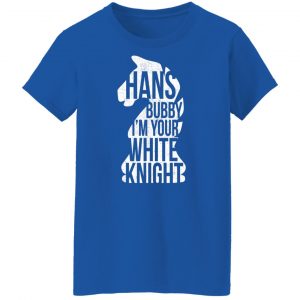 Hans Bubby I'm Your White Knight Shirt, Hoodie, Tank 25