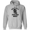 We Ain't Found Shit Shirt, Hoodie, Tank 1