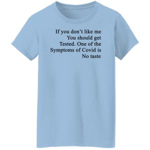 If You Don't Like Me You Should Get Tested One Of The Symptoms Of Covid Is No Taste Shirt, Hoodie, Tank 17