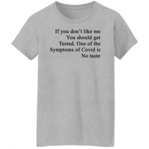 If You Don't Like Me You Should Get Tested One Of The Symptoms Of Covid Is No Taste Shirt, Hoodie, Tank 19