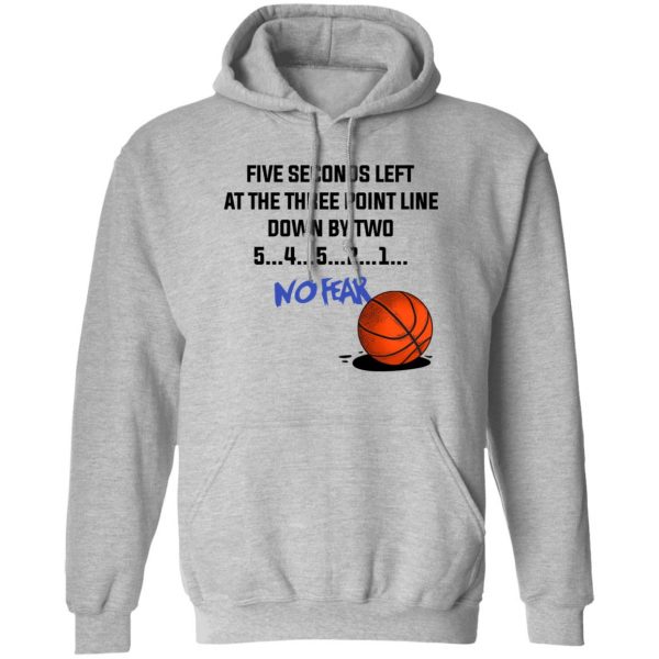 Five Seconds Left At The Three Point Line Down By Two 5 4 3 2 1 No Fear Shirt, Hoodie, Tank 3
