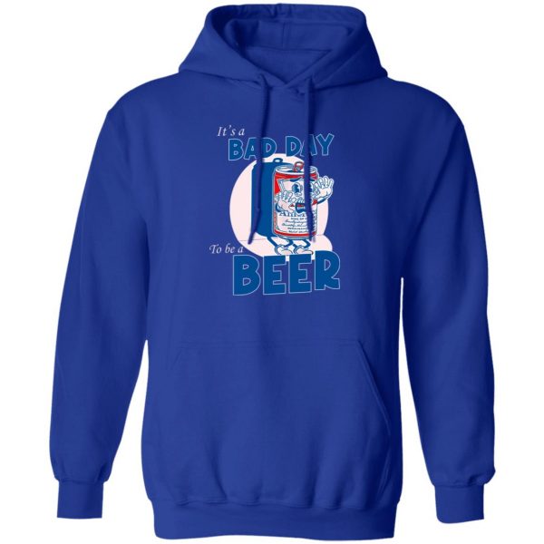 It’s A Bad Day To Be A Beer Shirt, Hooodie, Tank Apparel 6