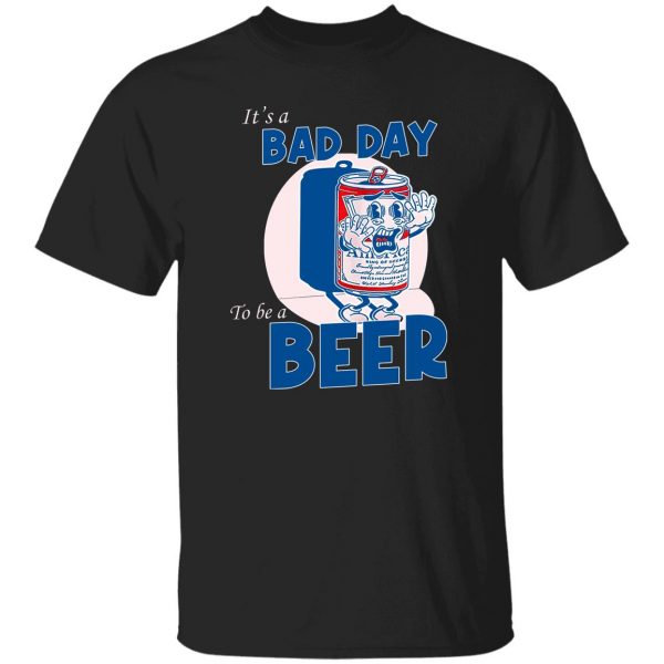 It’s A Bad Day To Be A Beer Shirt, Hooodie, Tank Apparel 7