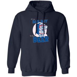 It’s A Bad Day To Be A Beer Shirt, Hooodie, Tank Apparel 2