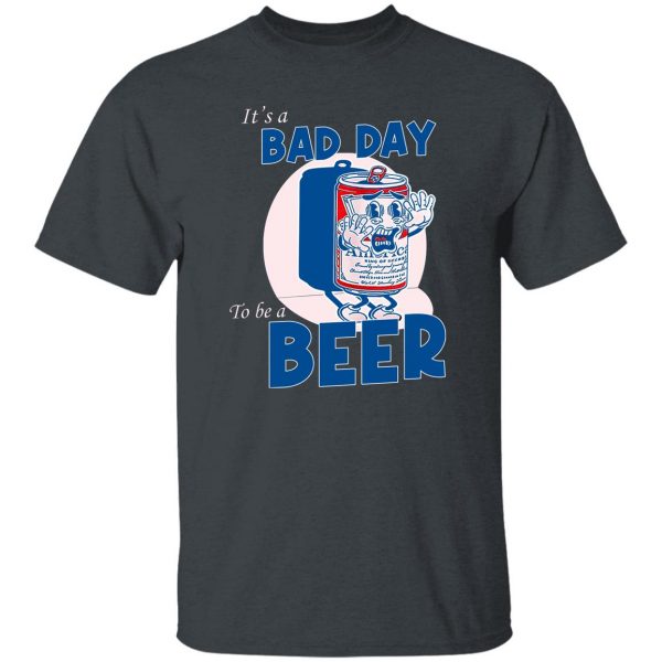 It’s A Bad Day To Be A Beer Shirt, Hooodie, Tank Apparel 8