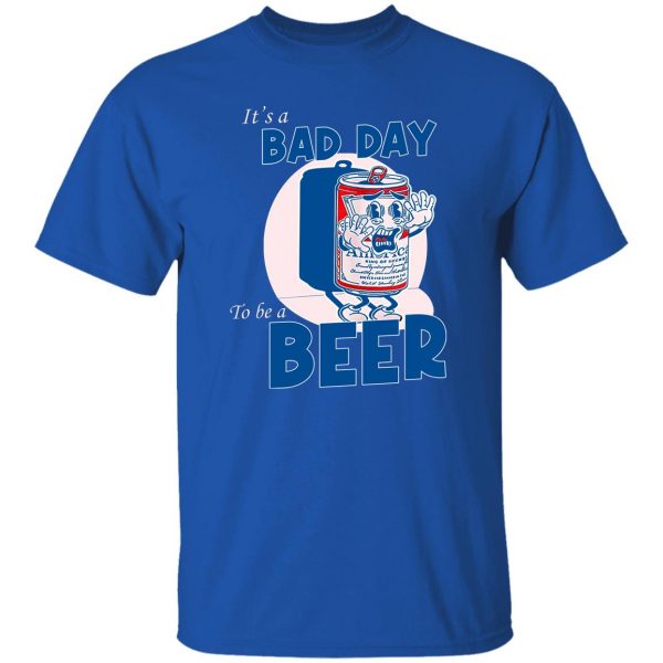 It’s A Bad Day To Be A Beer Shirt, Hooodie, Tank Apparel 10