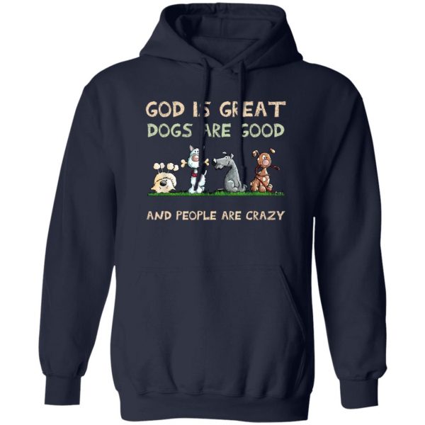 God Is Great Dogs Are Good And People Are Crazy Shirt, Hooodie, Tank Apparel 4