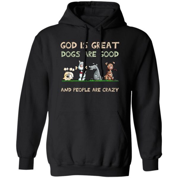 God Is Great Dogs Are Good And People Are Crazy Shirt, Hooodie, Tank Apparel 3