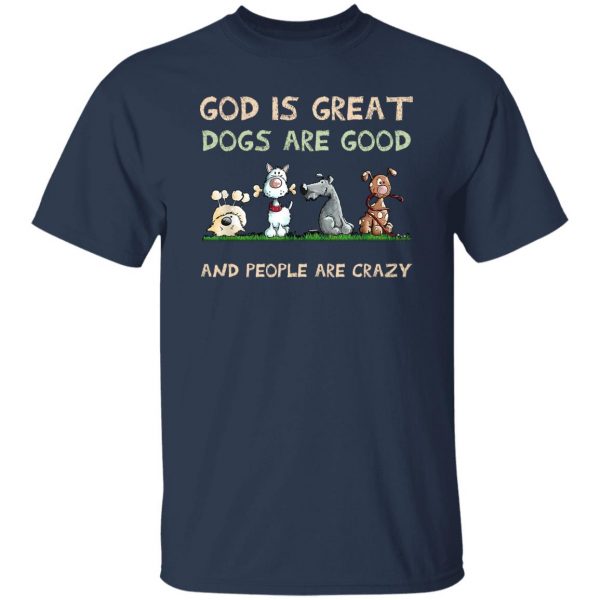 God Is Great Dogs Are Good And People Are Crazy Shirt, Hooodie, Tank Apparel 9