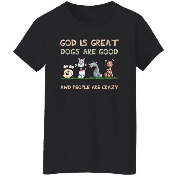 God Is Great Dogs Are Good And People Are Crazy Shirt, Hooodie, Tank Apparel 11