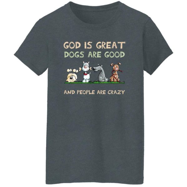 God Is Great Dogs Are Good And People Are Crazy Shirt, Hooodie, Tank Apparel 12