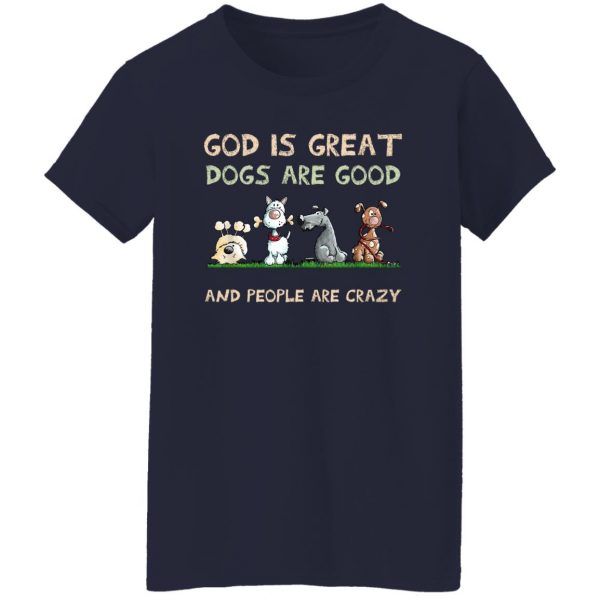 God Is Great Dogs Are Good And People Are Crazy Shirt, Hooodie, Tank Apparel 13