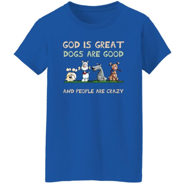 God Is Great Dogs Are Good And People Are Crazy Shirt, Hooodie, Tank Apparel 14