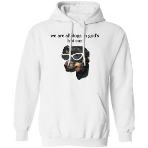 We Are All Dogs In God’S Hot Car Shirt, Hooodie, Tank Apparel 2