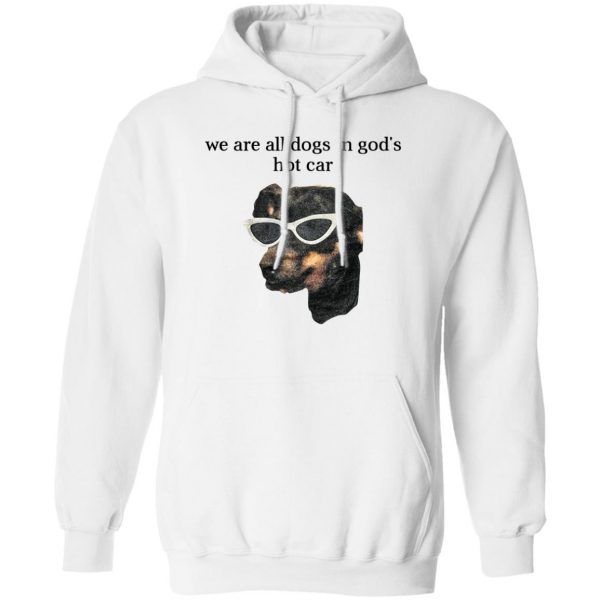 We Are All Dogs In God’S Hot Car Shirt, Hooodie, Tank Apparel 4