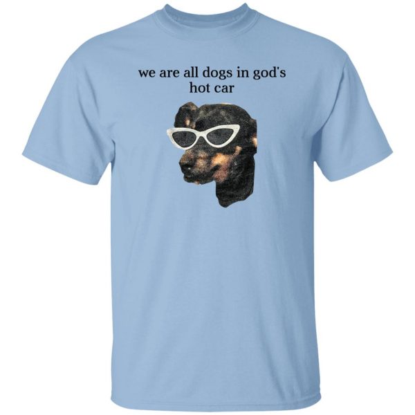 We Are All Dogs In God’S Hot Car Shirt, Hooodie, Tank Apparel 6