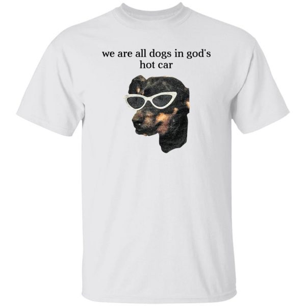 We Are All Dogs In God’S Hot Car Shirt, Hooodie, Tank Apparel 7