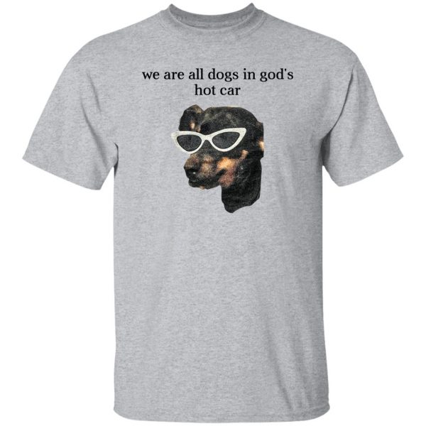 We Are All Dogs In God’S Hot Car Shirt, Hooodie, Tank Apparel 8