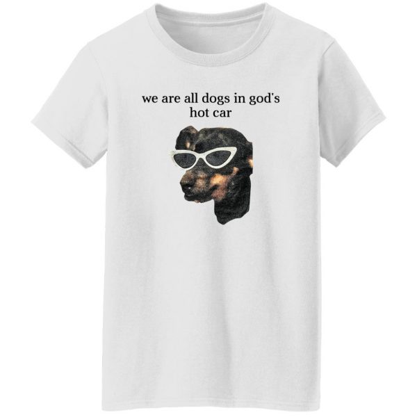 We Are All Dogs In God’S Hot Car Shirt, Hooodie, Tank Apparel 10
