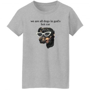 We Are All Dogs In God’S Hot Car Shirt, Hoodie, Tank 19