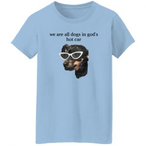 We Are All Dogs In God’S Hot Car Shirt, Hoodie, Tank 17