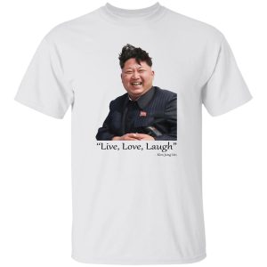 Live Love Laugh Kim Jong Un Shirt, Hoodie, Tank Apparel 2