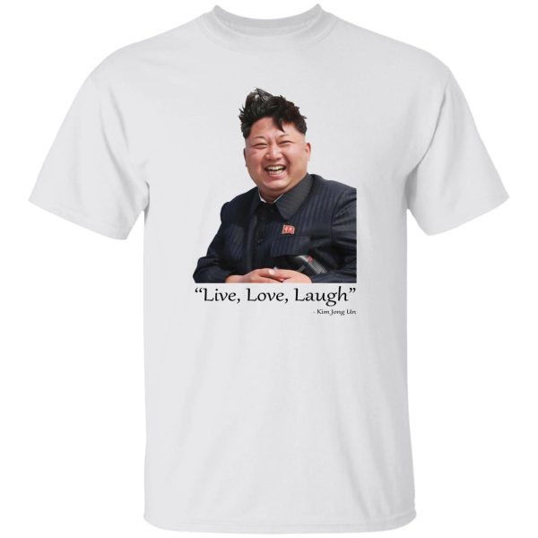 Live Love Laugh Kim Jong Un Shirt, Hoodie, Tank Apparel 4
