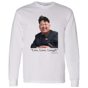 Live Love Laugh Kim Jong Un Shirt, Hoodie, Tank 7
