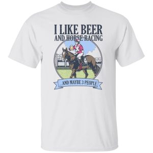I Like Beer And Horse Racing And Maybe 3 People Shirt, Hoodie, Tank Apparel 2