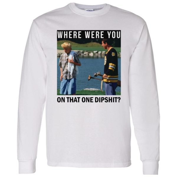 Where Were You On That One Dipshit Shirt, Hoodie, Tank Apparel 5