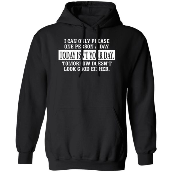 I Can Only Please One Person A Day Today Isn't Your Day Tomorrow Doesn't Lookd Good Either Shirt, Hoodie, Tank 3