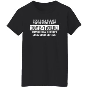 I Can Only Please One Person A Day Today Isn't Your Day Tomorrow Doesn't Lookd Good Either Shirt, Hoodie, Tank 22