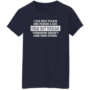 I Can Only Please One Person A Day Today Isn't Your Day Tomorrow Doesn't Lookd Good Either Shirt, Hoodie, Tank 24