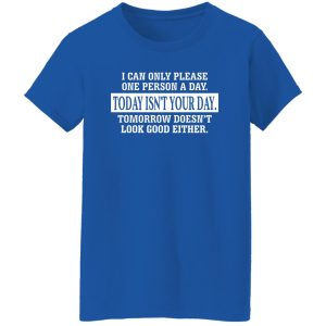 I Can Only Please One Person A Day Today Isn't Your Day Tomorrow Doesn't Lookd Good Either Shirt, Hoodie, Tank 25