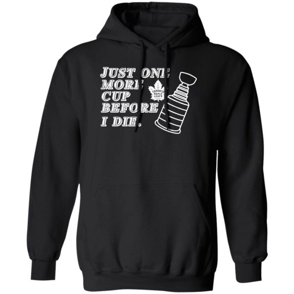 Just One More Cup Before I Die Toronto Maple Leafs Shirt, Hoodie, Tank 3