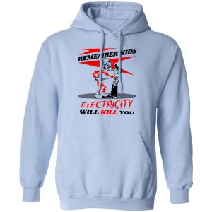 Remember Kids Electricity Will Kill You Shirt, Hoodie, Tank 8