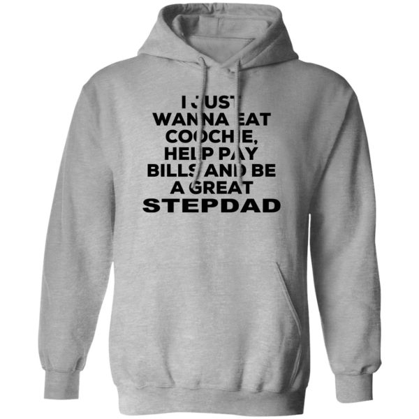 I Just Wanna Eat Coochie Help Pay Bills And Be A Great Stepdad Shirt, Hoodie, Tank 3