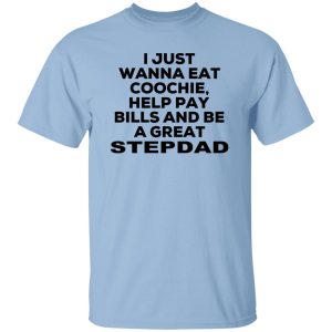 I Just Wanna Eat Coochie Help Pay Bills And Be A Great Stepdad Shirt, Hoodie, Tank 14
