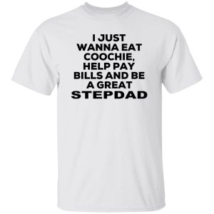 I Just Wanna Eat Coochie Help Pay Bills And Be A Great Stepdad Shirt, Hoodie, Tank 15