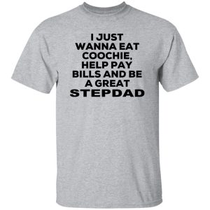I Just Wanna Eat Coochie Help Pay Bills And Be A Great Stepdad Shirt, Hoodie, Tank 16