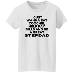 I Just Wanna Eat Coochie Help Pay Bills And Be A Great Stepdad Shirt, Hoodie, Tank 18