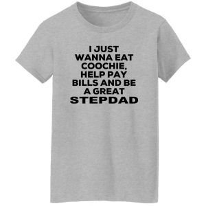 I Just Wanna Eat Coochie Help Pay Bills And Be A Great Stepdad Shirt, Hoodie, Tank 19