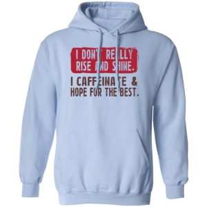 I Don't Really Rise And Shine I Caffeinate & Hope For The Best Shirt, Hoodie, Tank 13