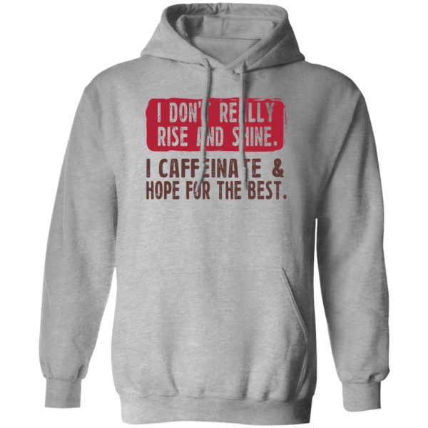 I Don't Really Rise And Shine I Caffeinate & Hope For The Best Shirt, Hoodie, Tank 3