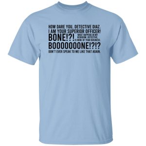 How Dare You Detective Diaz I Am Your Superior Officer Bone Booooooone Shirt, Hoodie, Tank 8