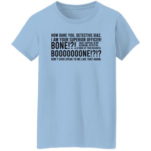How Dare You Detective Diaz I Am Your Superior Officer Bone Booooooone Shirt, Hoodie, Tank 9