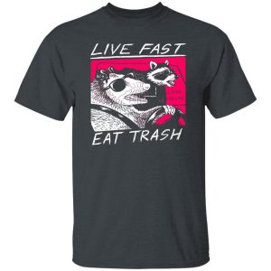 Live Fast Eat Trash Living The Life Shirt, Hoodie, Tank 20
