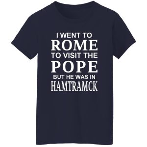 I Went To Rome To Visit The Pope But He Was In Hamtramck Shirt, Hoodie, Tank 24
