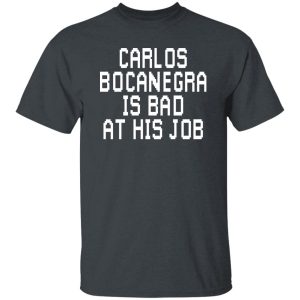 Carlos Bocanegra Is Bad At His Job Shirt, Hoodie, Tank 19