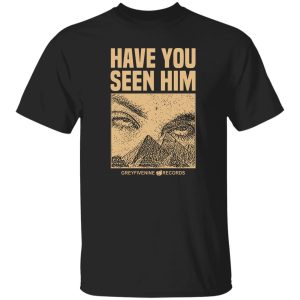 Have You Seen Him Greyfivenine Records Shirt, Hoodie, Tank 18
